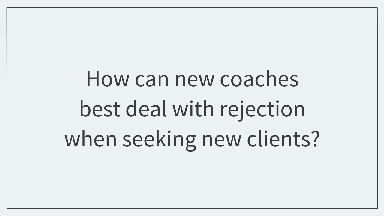 How can new coaches best deal with rejection when seeking new clients?  