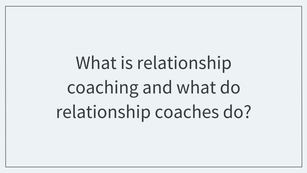 What is relationship coaching and what do relationship coaches do? 