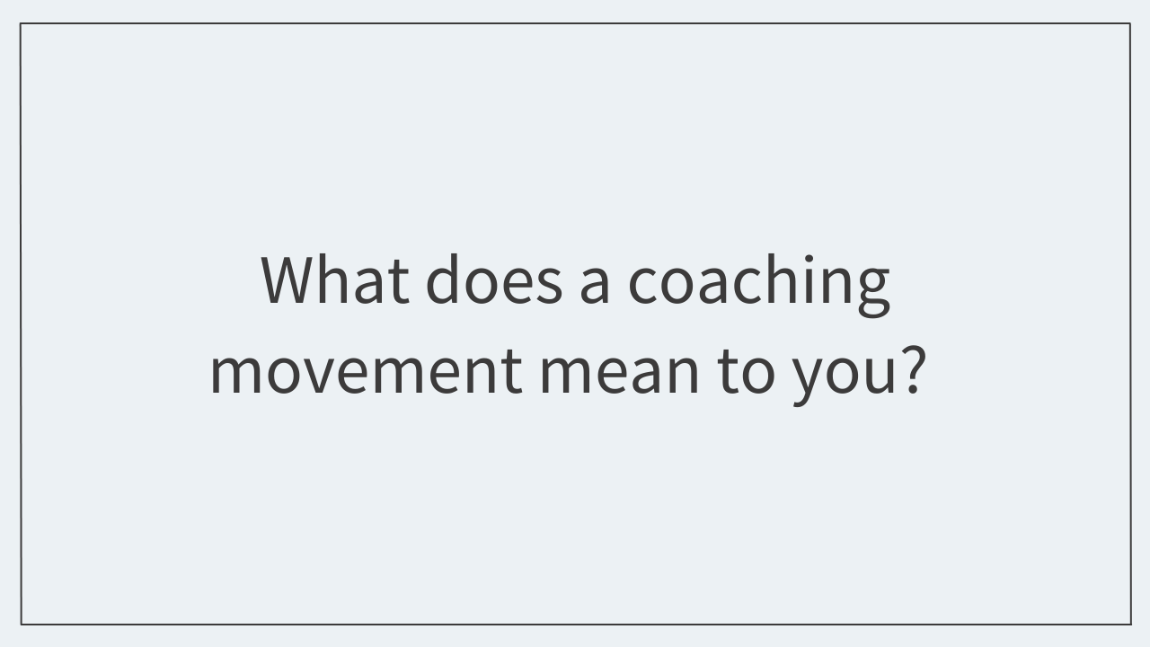 What does a “coaching movement” mean to you? 