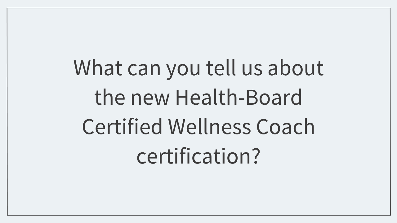 What can you tell us about the new Health-Board Certified Wellness Coach certification?