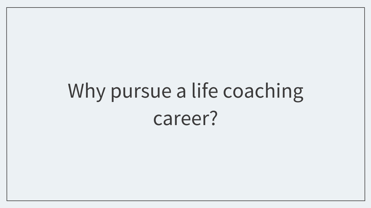 Why pursue a life coaching career? 