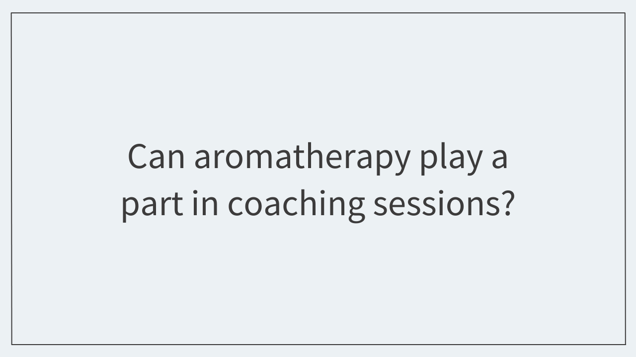 Can aromatherapy play a part in coaching sessions? 