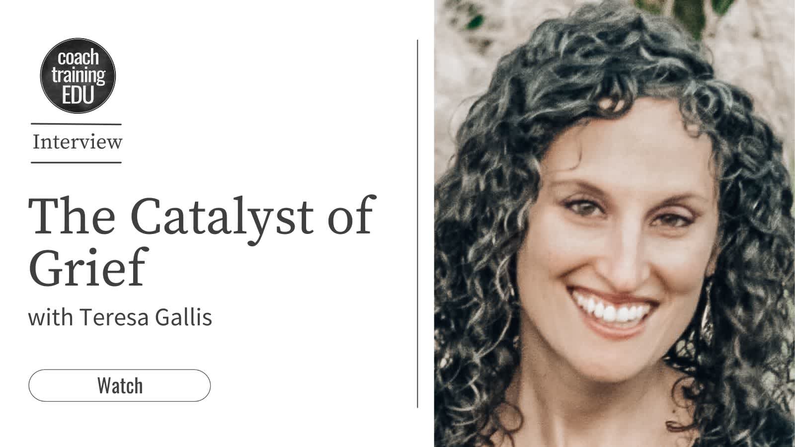 The Catalyst of Grief with Teresa Gallis