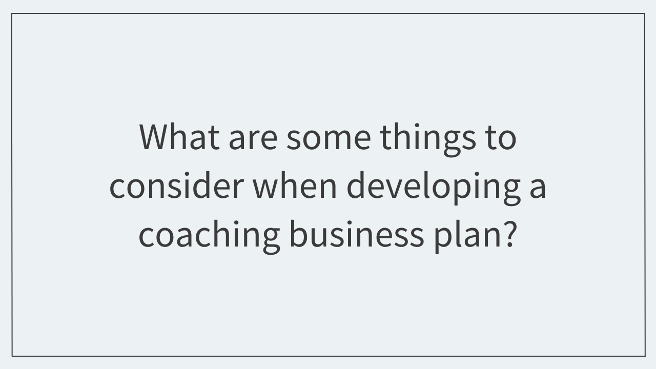 What are some things to consider when developing a coaching business plan?