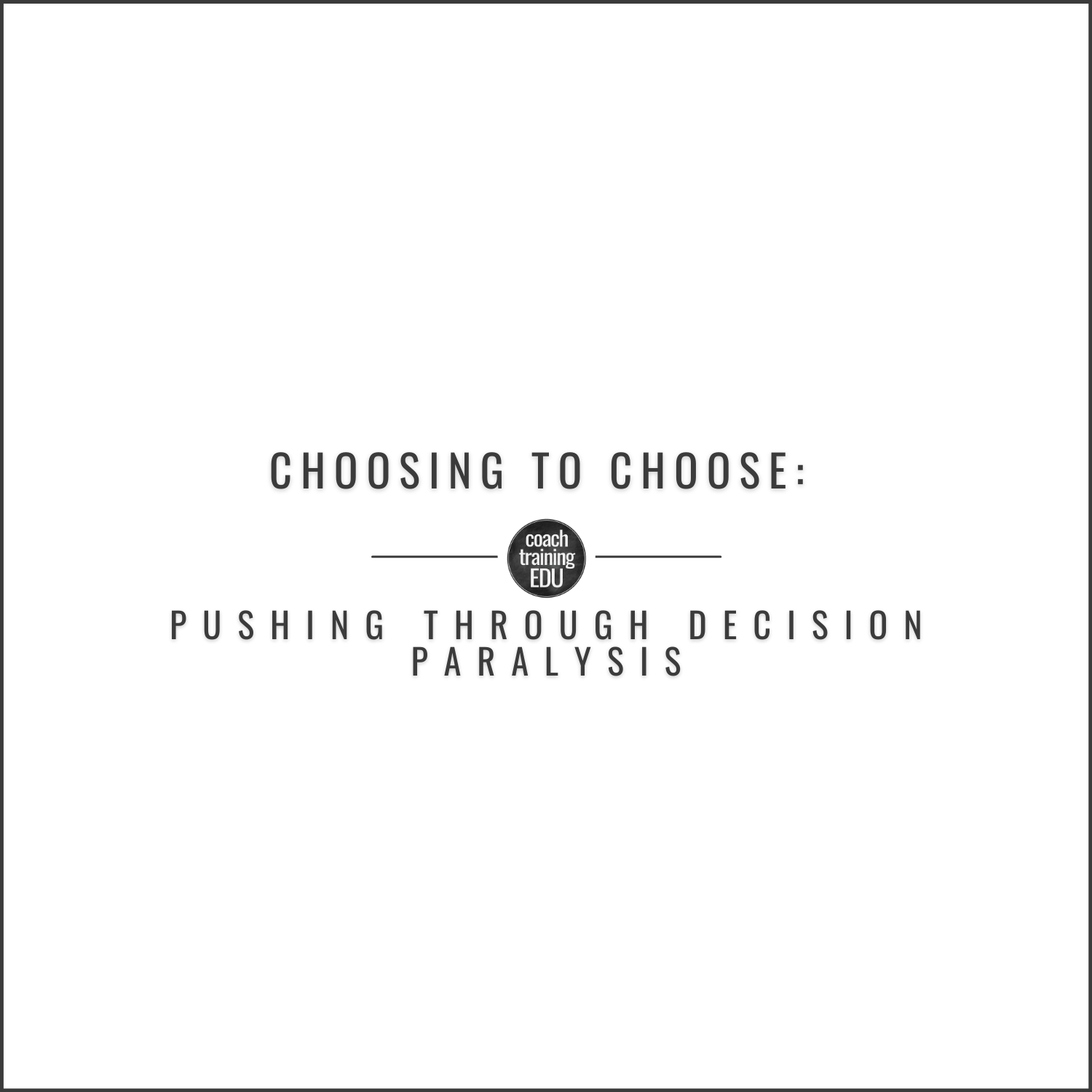 Choosing To Choose: Pushing Through Decision Paralysis