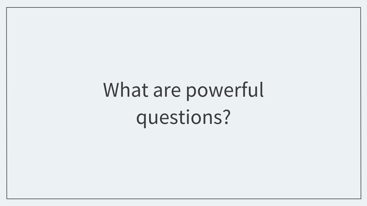 What are powerful questions?