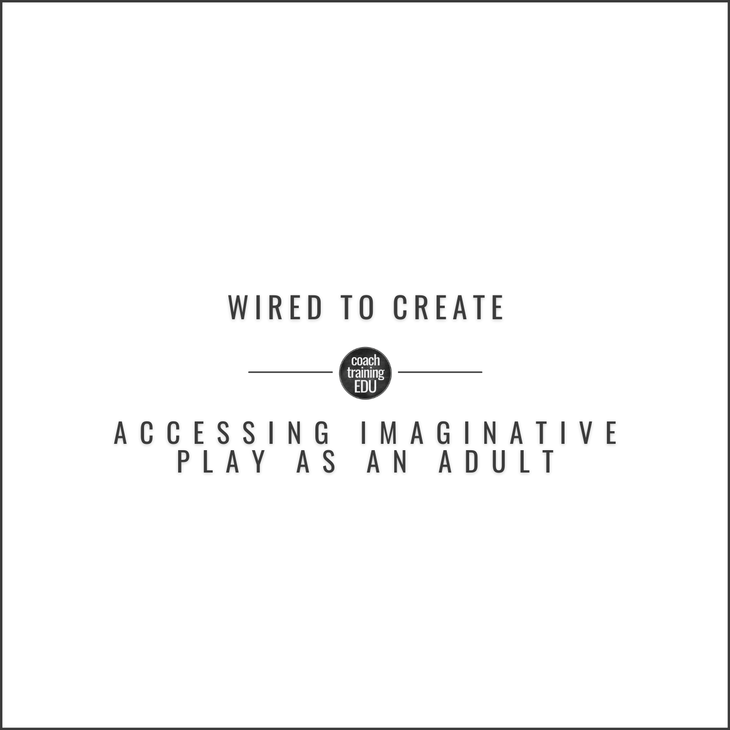 Wired to Create: Accessing Imaginative Play as an Adult
