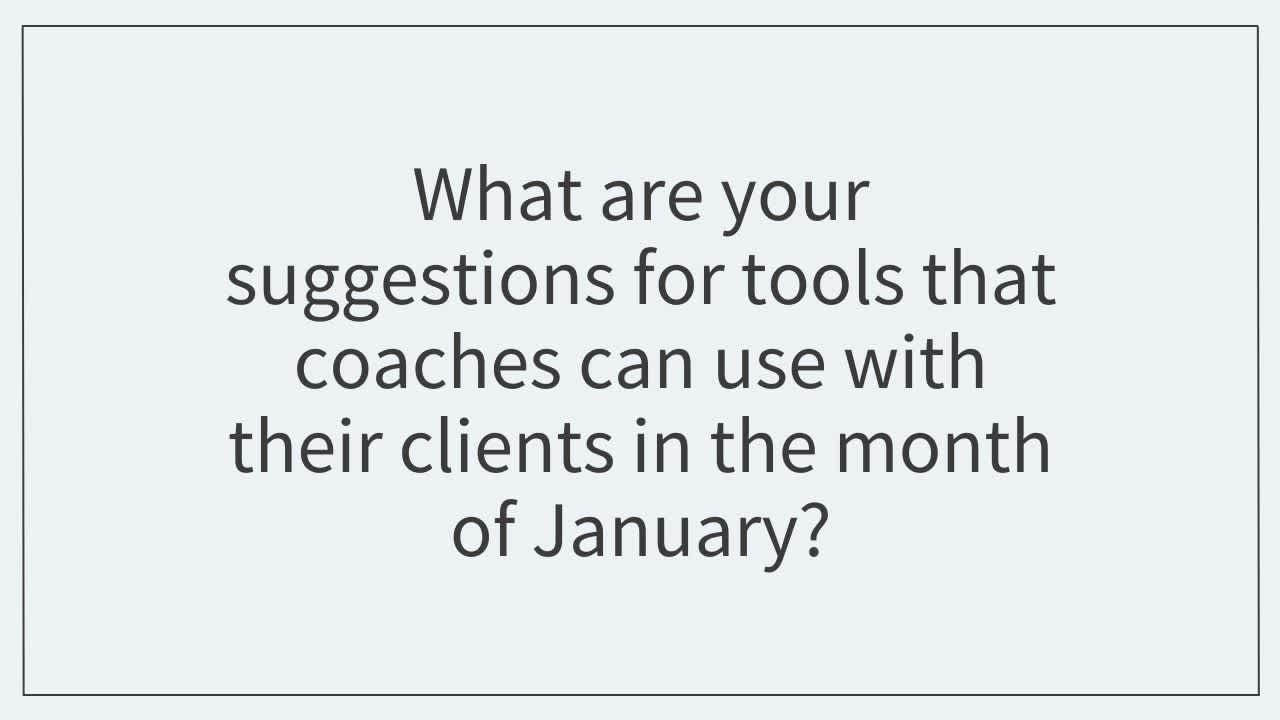 What are your suggestions for tools that coaches can use with their clients in the month of January?  