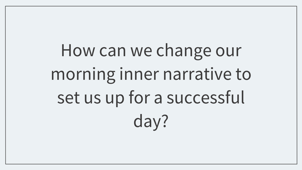 How can we change our morning inner narrative to set us up for a successful day?