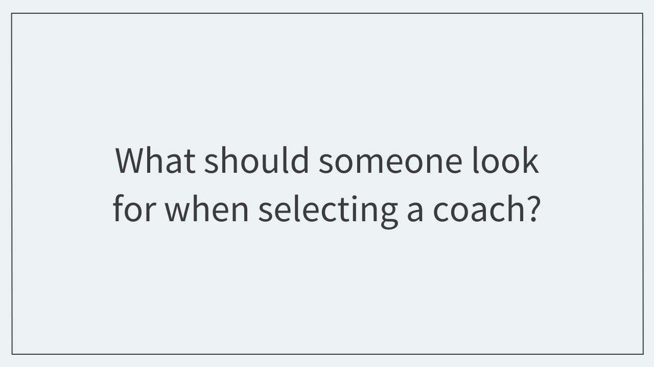 What should someone look for when selecting a coach?