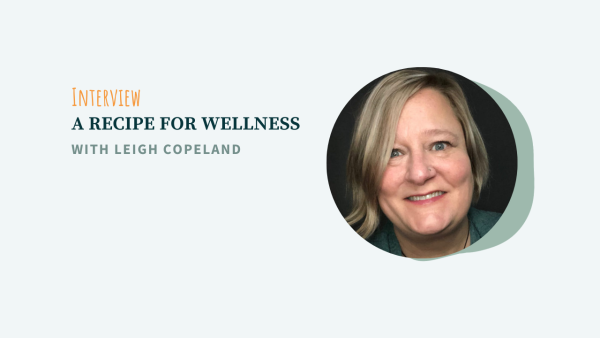Recipe for Wellness with Leigh Copeland