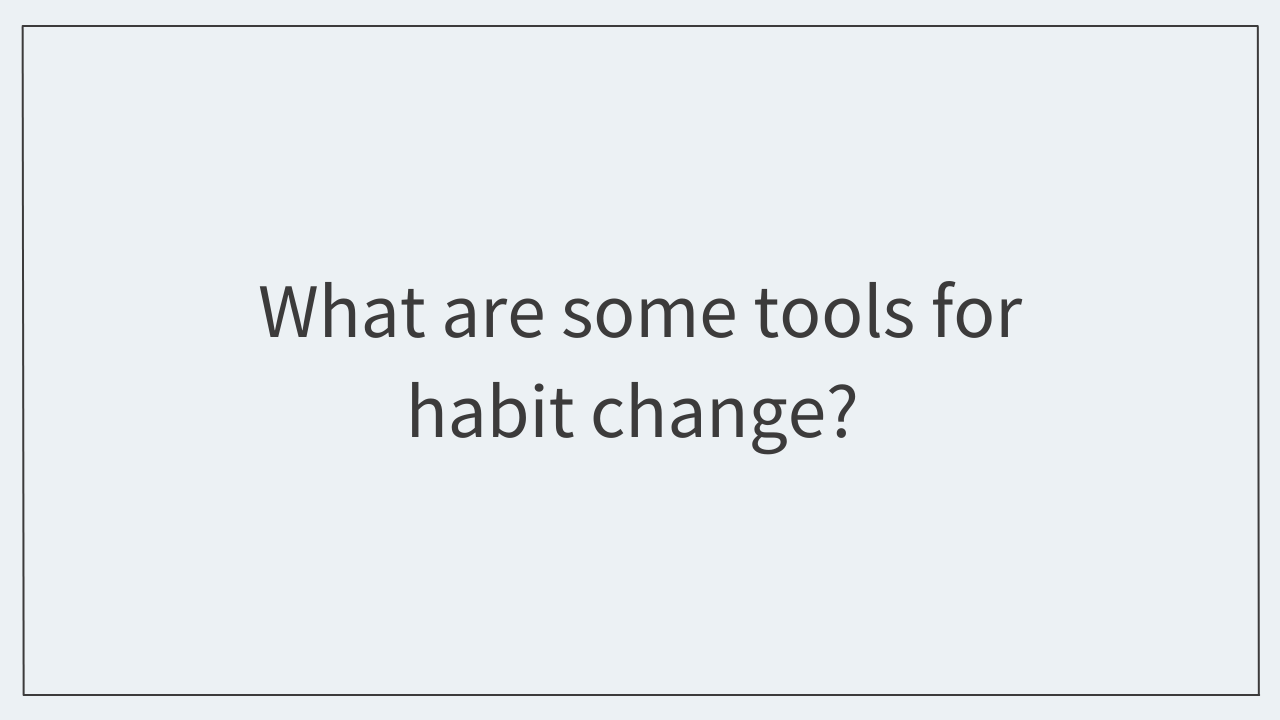 What are some tools for habit change? 