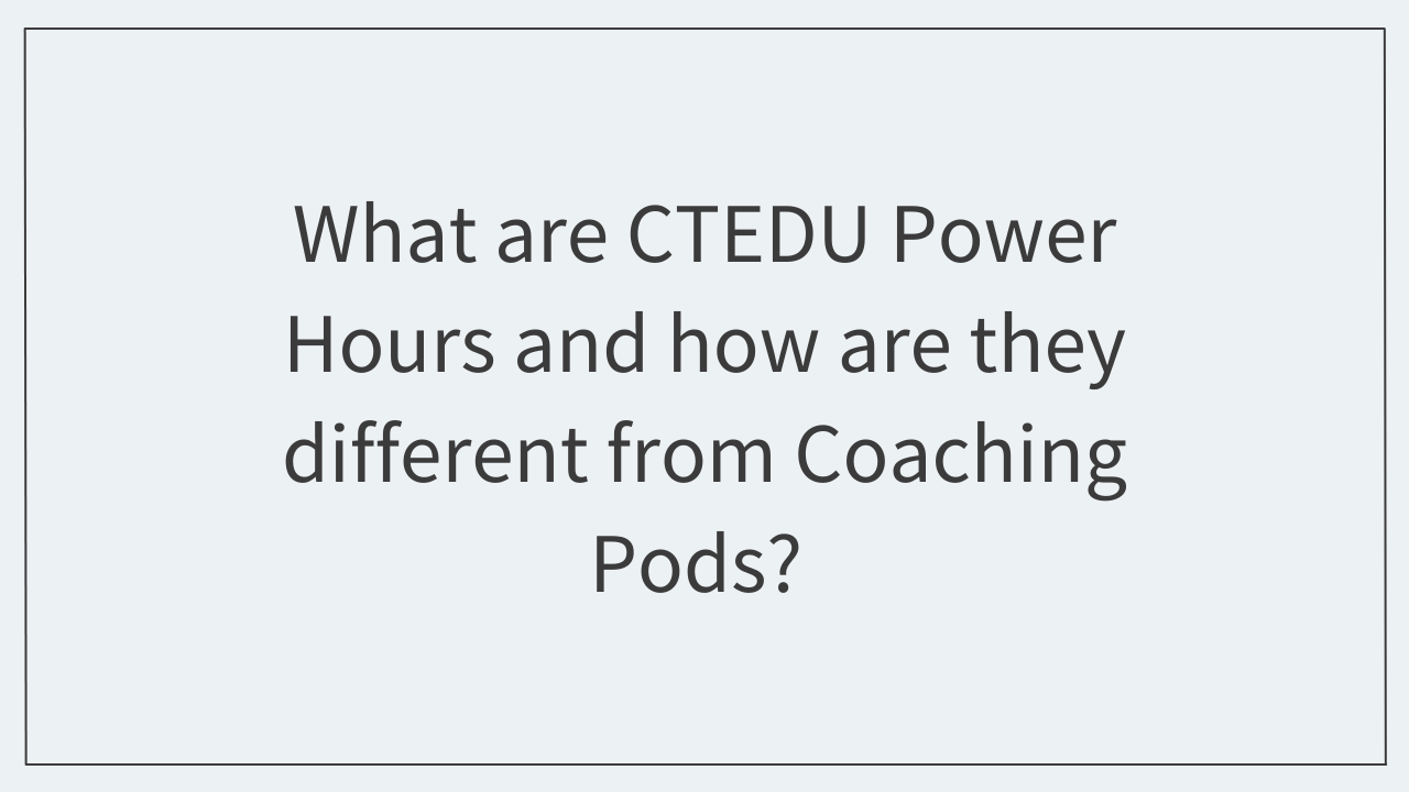 What are CTEDU Power Hours and how are they different from Coaching Pods?  