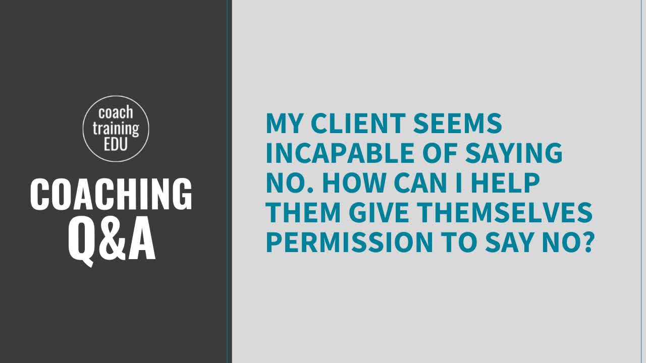 My client seems incapable of saying no How can I help them give themselves permission to say no?