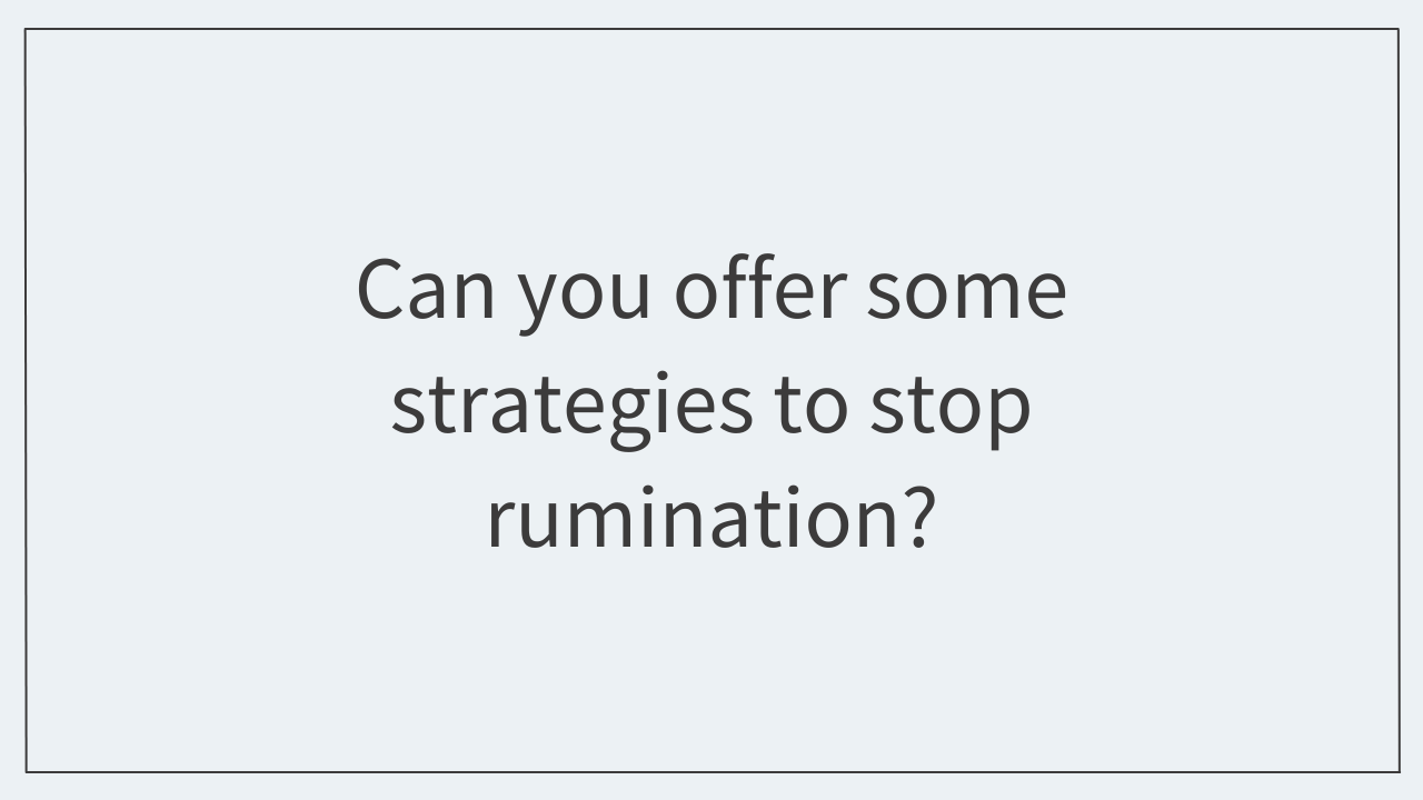 Can you offer some strategies to stop rumination? 