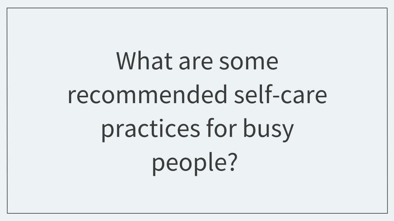 What are some recommended self-care practices for busy people? 