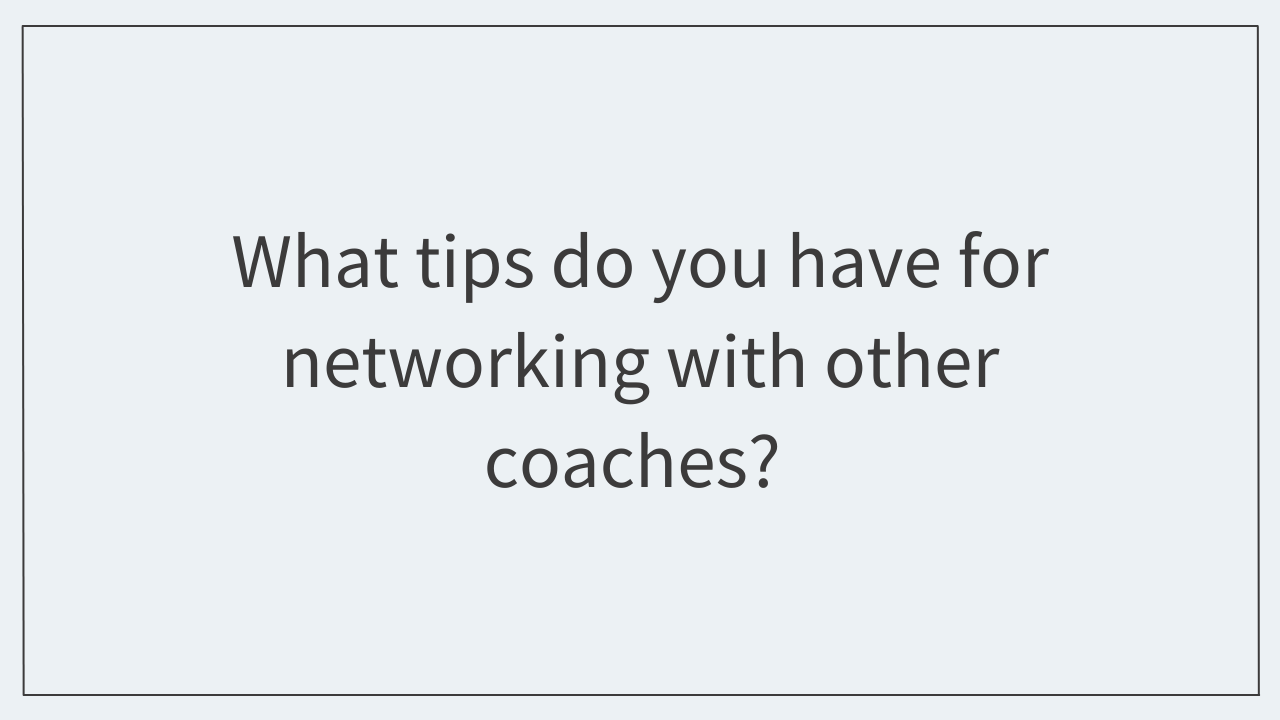 What tips do you have for networking with other coaches? 