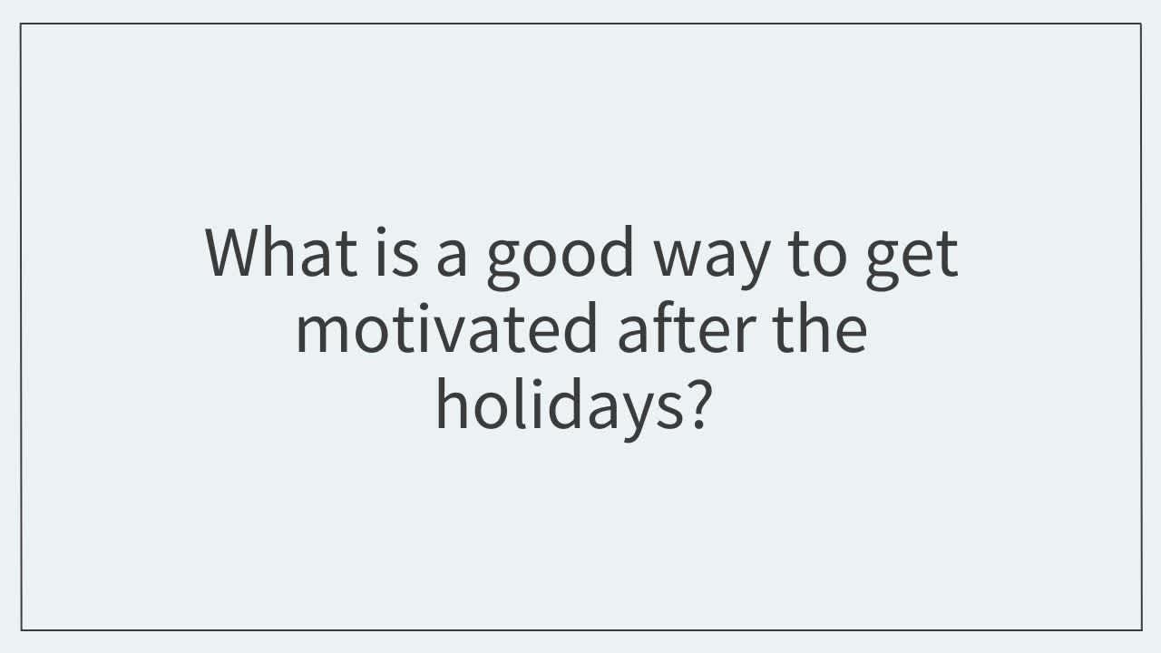 What is a good way to get motivated after the holidays?  