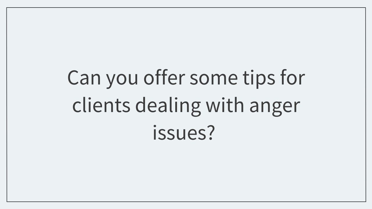 Can you offer some tips for clients dealing with anger issues? 