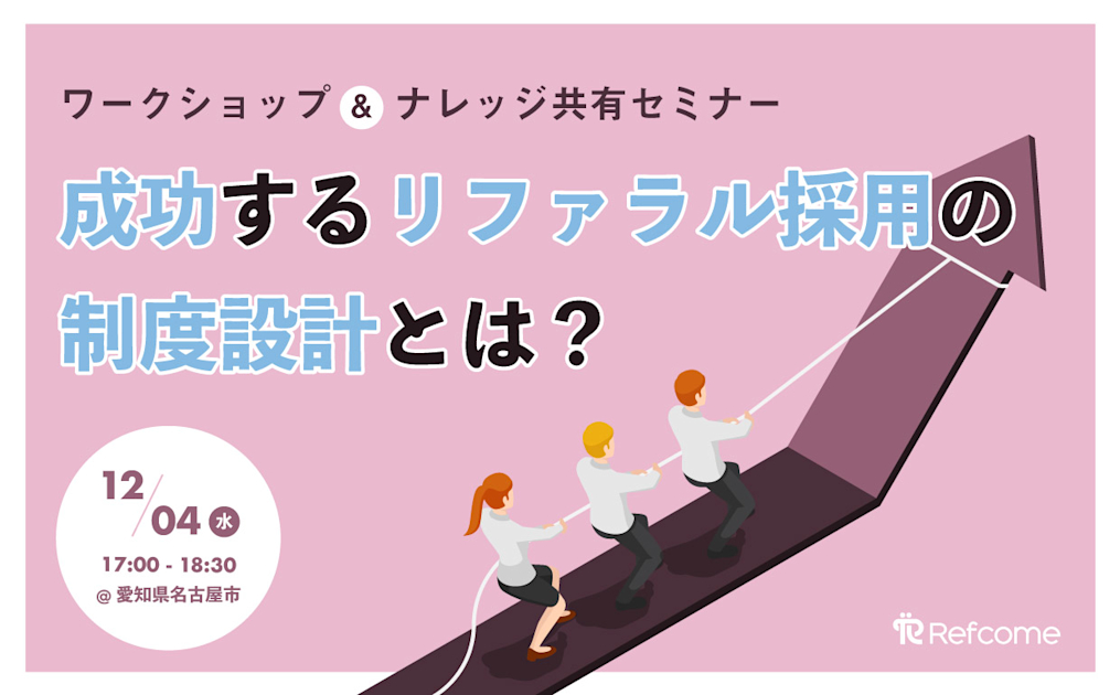 （12/4＠名古屋市）【セミナー】成功するリファラル採用の制度設計とは？ワークショップ＆ナレッジ共有セミナー