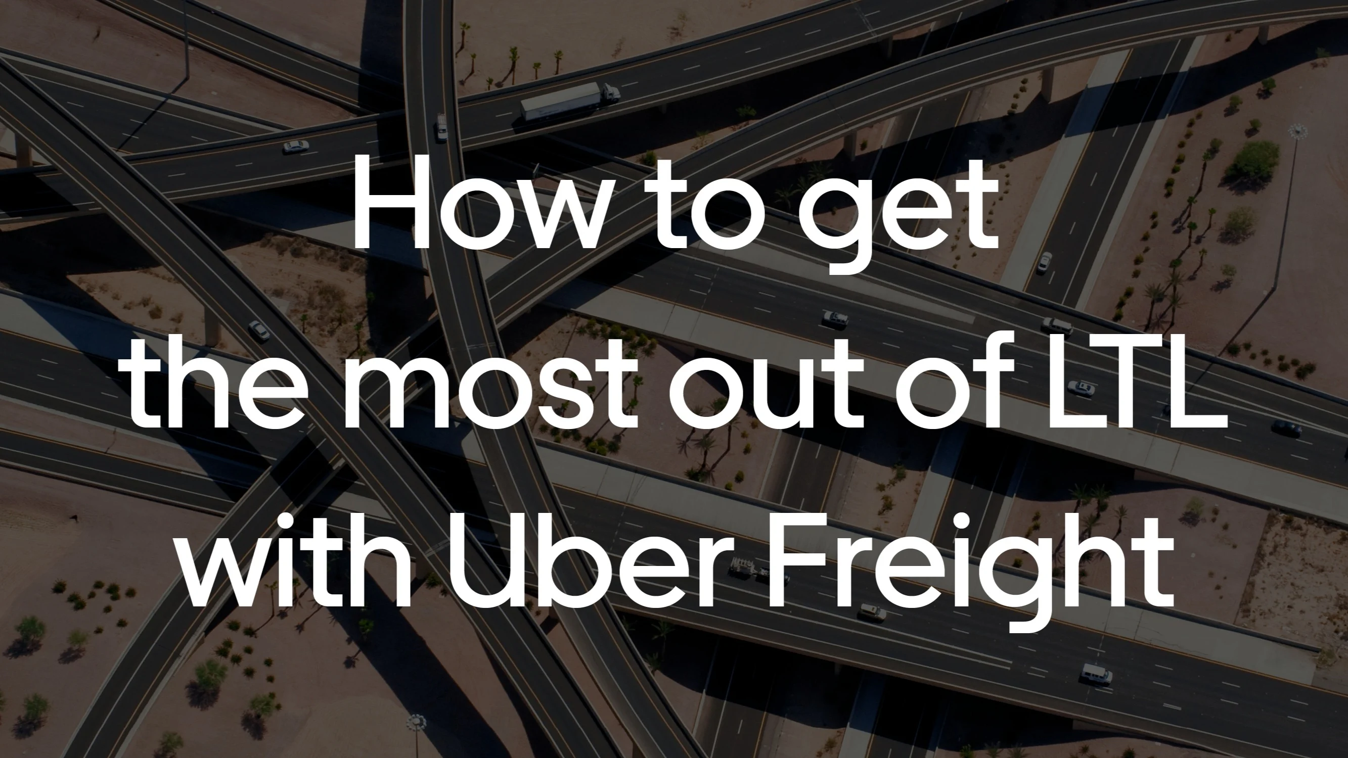 Aerial view of highway interchange with text overlay "How to get the most out of LTL with Uber Freight"
