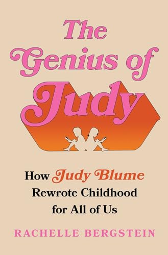 The Genius Of Judy How Judy Blume Rewrote Childhood For All Of Us by Rachelle Bergstein