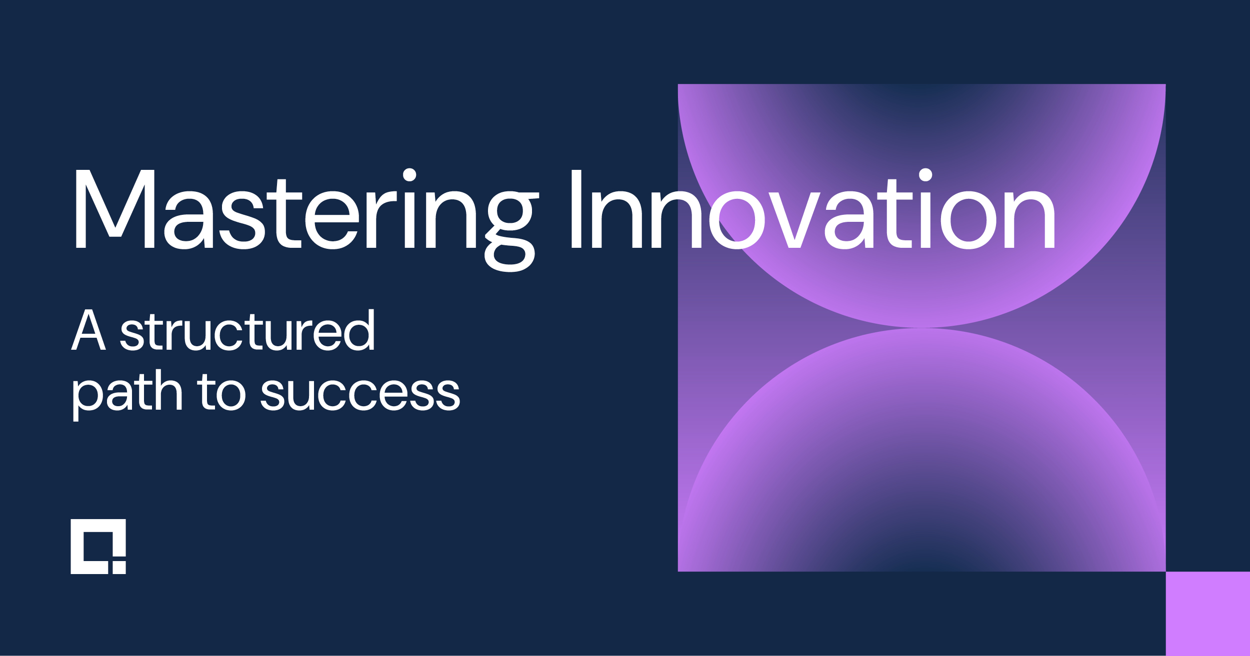 Mastering Innovation: A structured path to success