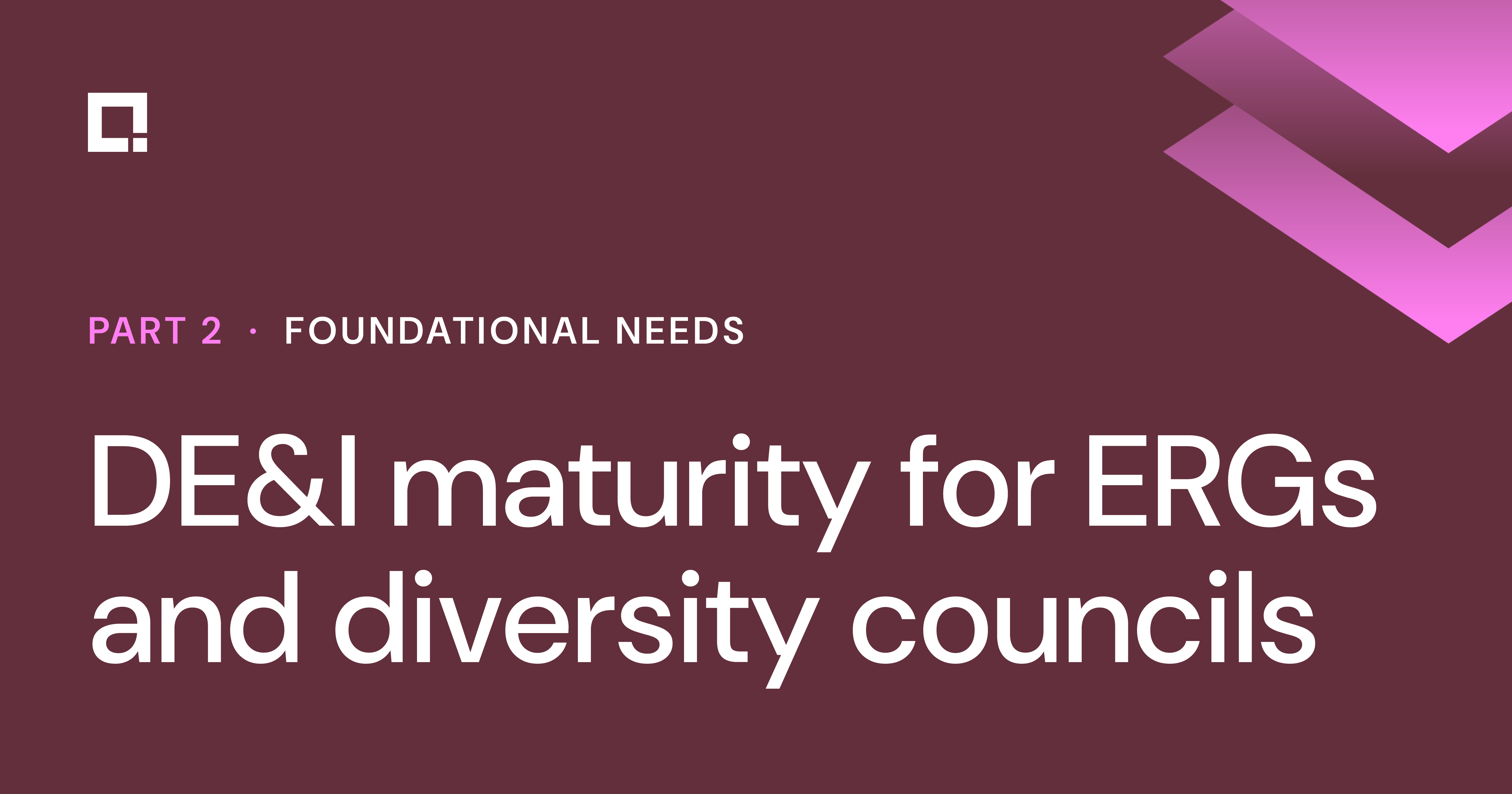 DE&I maturity for ERGs and diversity councils part 2: Foundational needs
