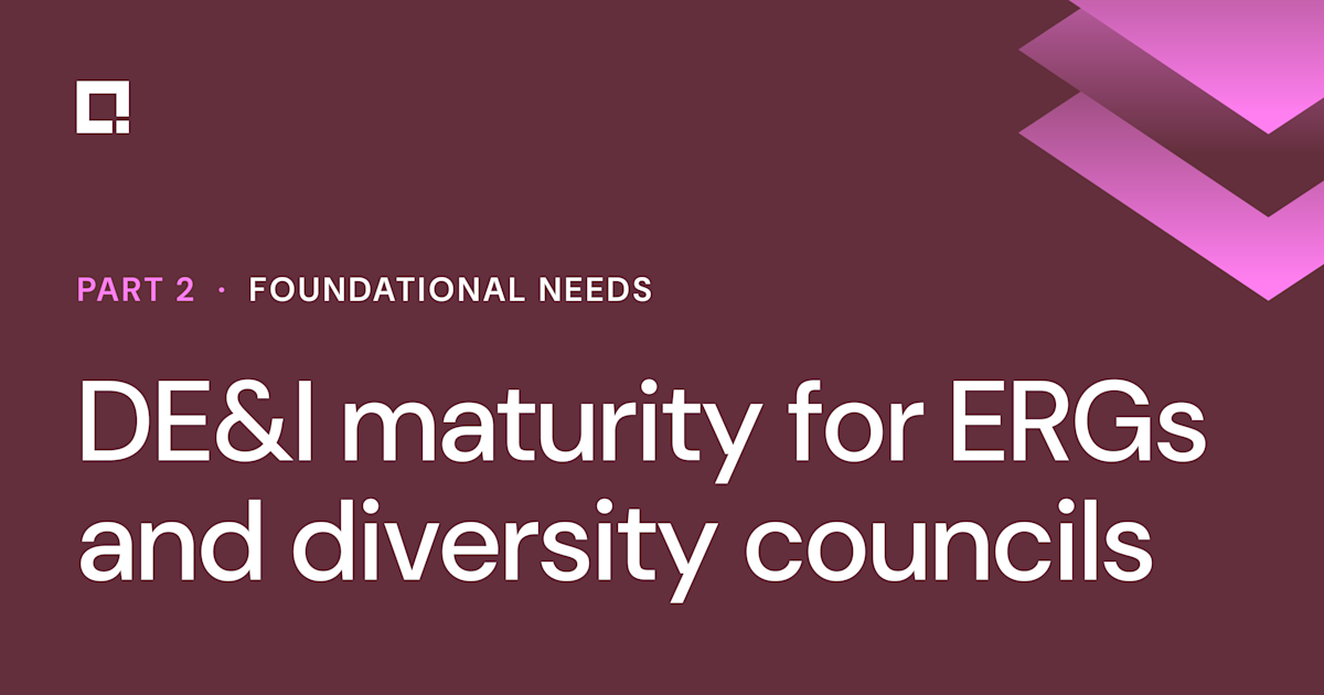 DE&I maturity for ERGs and diversity councils part 2: Foundational needs