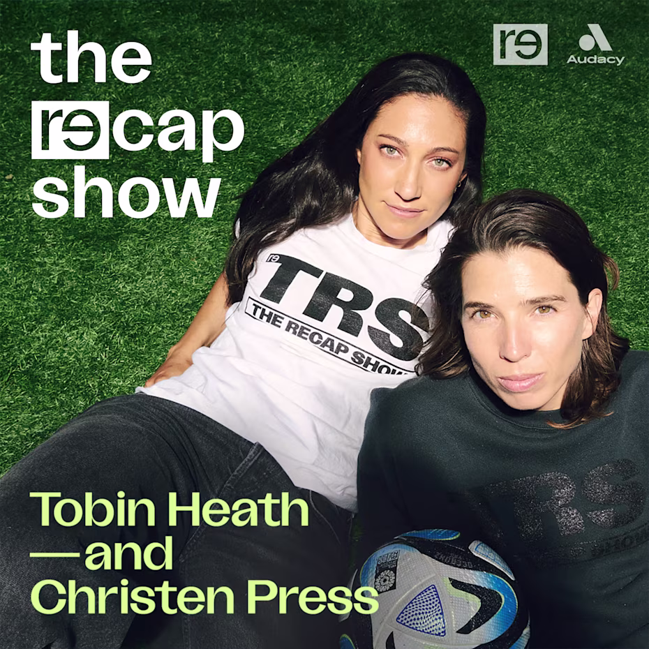 The RE—CAP Show with Tobin Heath and Christen Press
