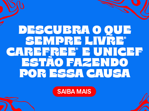 Descubra o que Sempre Livre, Carefree e Unicef estão fazendo