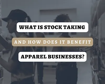 What Is Stock Taking and How Does It Benefit Apparel Businesses?