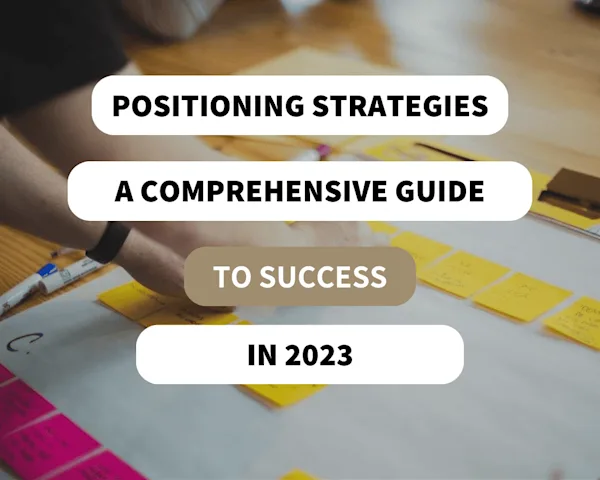 Positioning Strategies: A Comprehensive Guide to Success in 2023