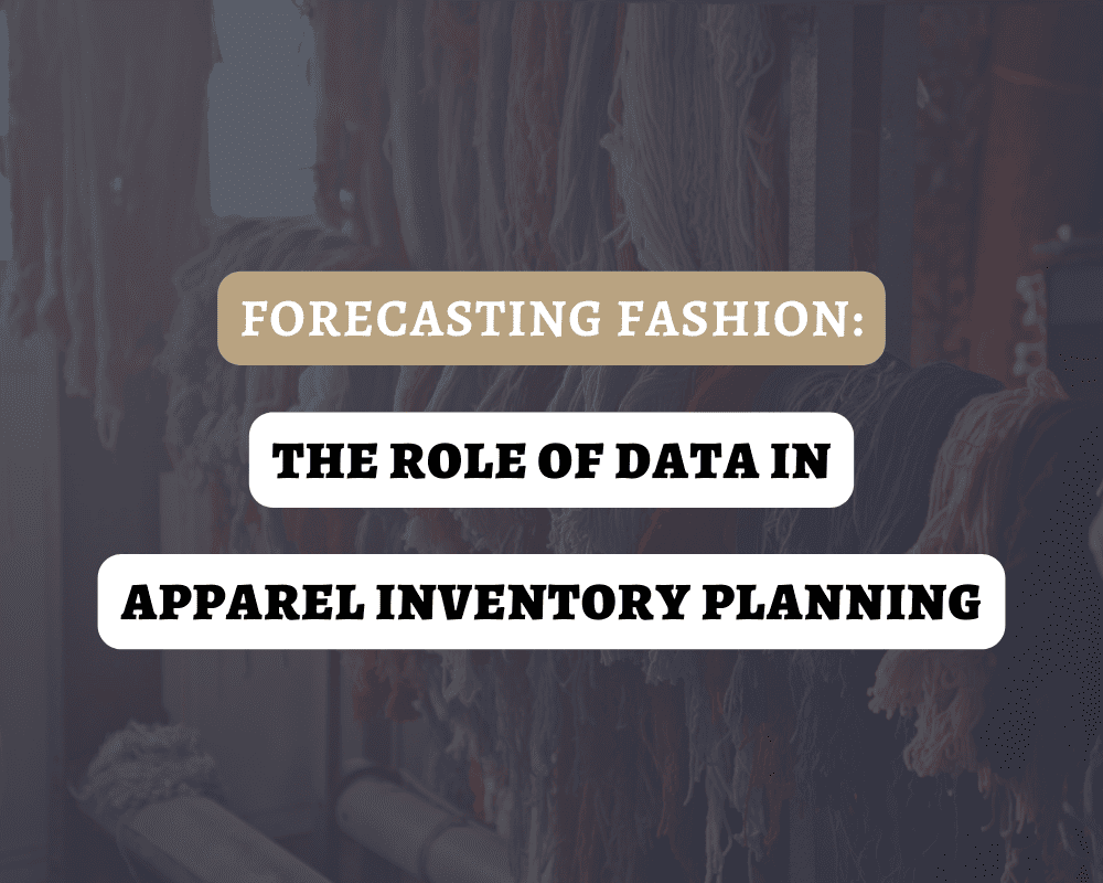 Forecasting Fashion: The Role of Data in Apparel Inventory Planning