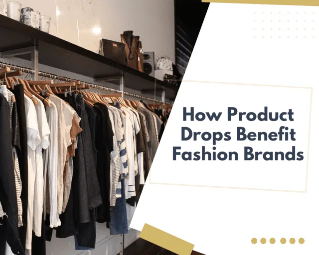How Product Drops Benefit Fashion Brands