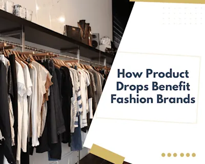 How Product Drops Benefit Fashion Brands