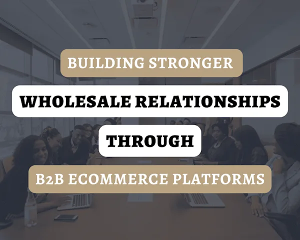 Building Stronger Wholesale Relationships Through B2B Ecommerce Platforms in the Fashion Industry