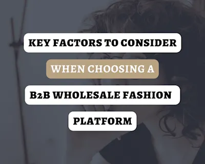 Key Factors to Consider When Choosing a B2B Wholesale Fashion Platform