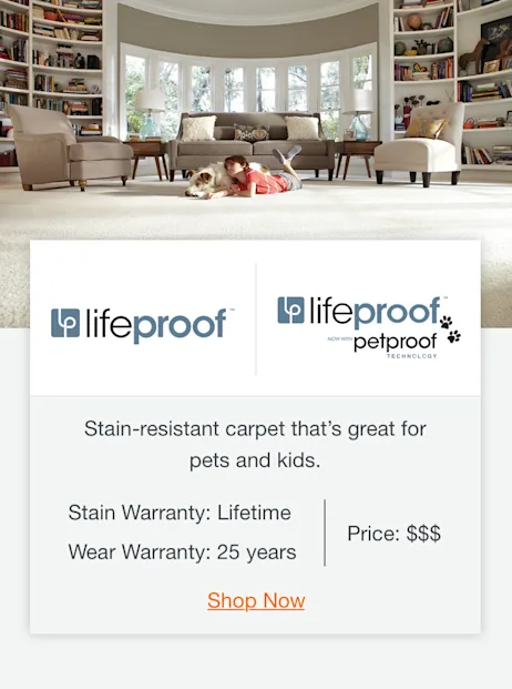 Lifeproof and lifeproof petproof carpet warranty. Stain-resistant carpet that’s great for pets and kids. Stain Warranty: Lifetime, Wear Warranty: 25 years. Price: $$$. Shop Now.