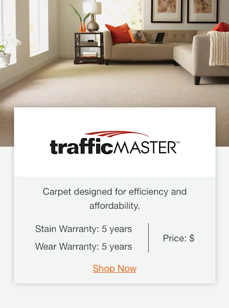 Traffic Master carpet. Carpet designed for efficiency and affordability. Stain Warranty: 5 years. Wear Warranty: 5 years. Price: $. Show Now.