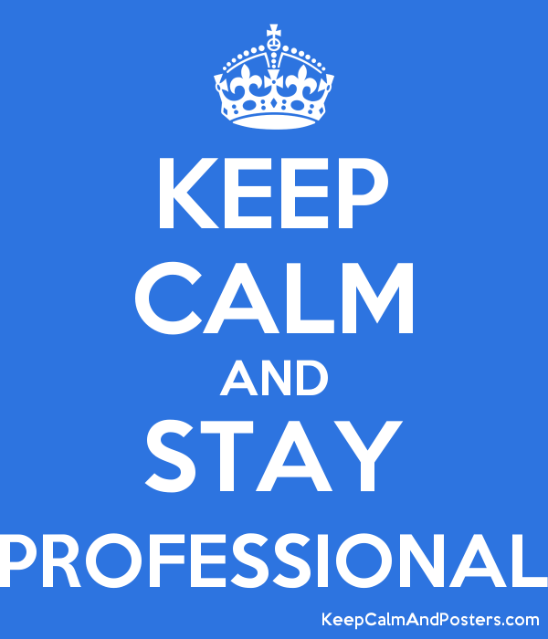 Keep calm and stay professional