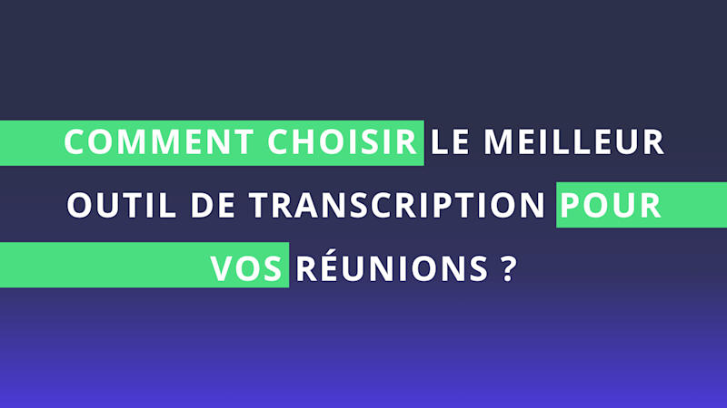 Comment choisir le meilleur outil de transcription pour vos réunions ?
