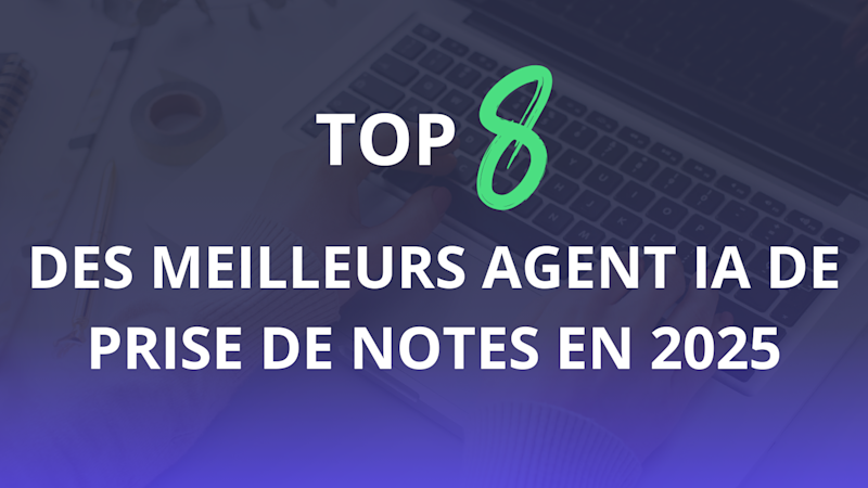 Les 8 meilleurs agents IA pour automatiser la prise de notes en 2025