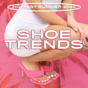 Hottest Shoe Trends of Summer 2022
