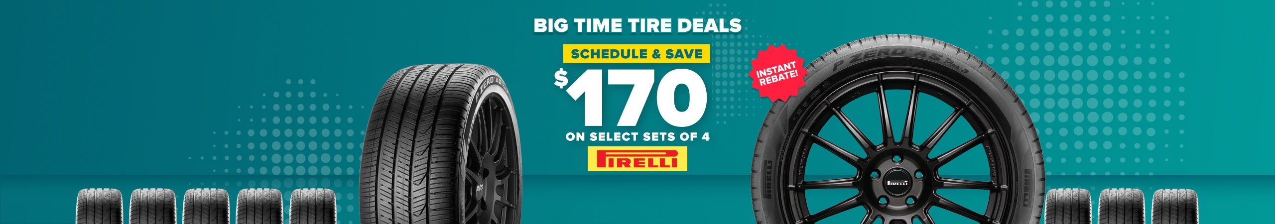 Schedule and save up to $170 on select sets of 4 Pirelli tires, instant rebate, with Pirelli tires on a teal background