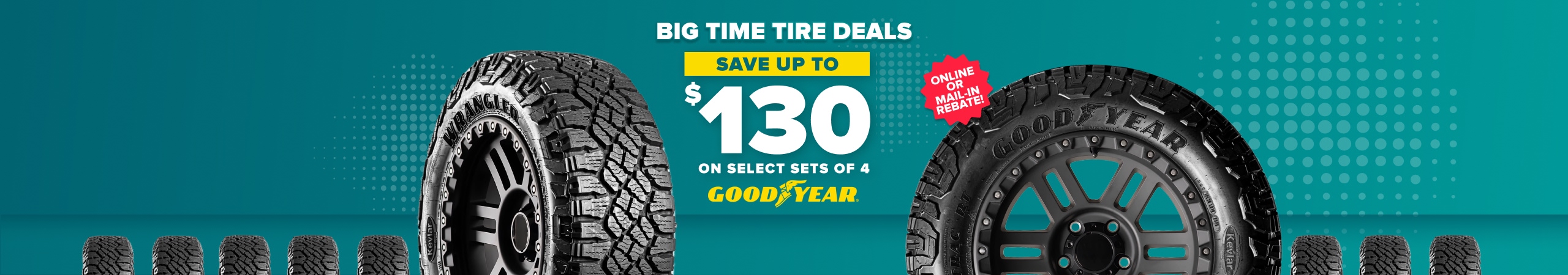 Big time tire deals banner: Save up to $130 on select sets of 4 Goodyear tires, online or mail-in rebate, with goodyear tires on a teal background