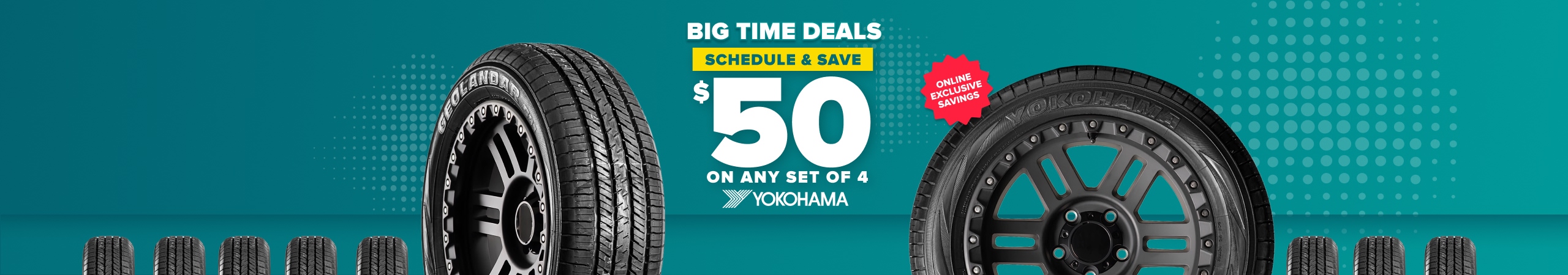 Big time deals: Schedule and save $50 on any set of 4 Yokohama tires, online exclusive savings, with Yokohama tires on a teal background
