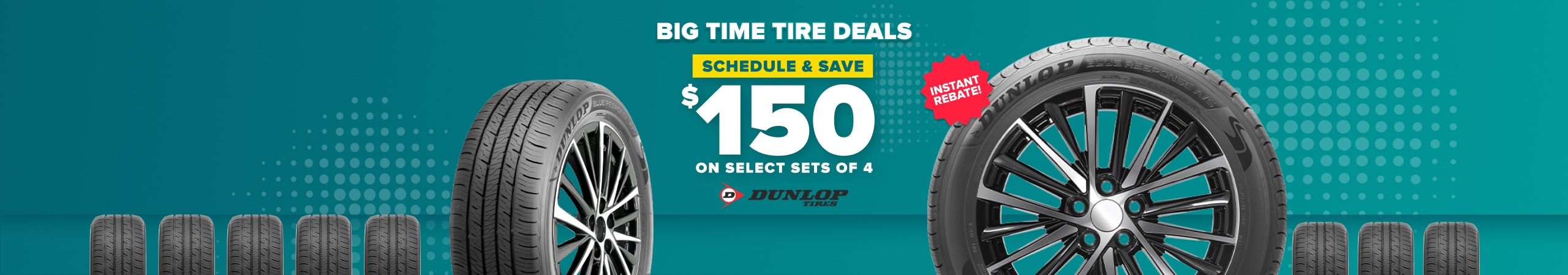 Big time tire deals banner: Schedule and save $150 on select sets of 4 Dunlop tires, instant rebate, with Dunlop tires on a teal background