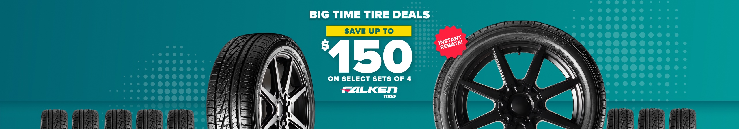 Big time tire deals banner: Save up to $150 on select sets of 4 Falken tires, instant rebate, with Falken tires on a teal background