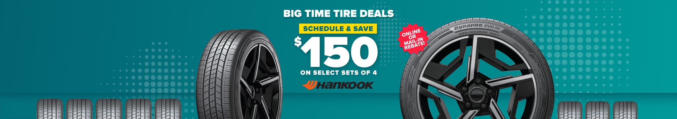 Big time tire deals banner: Schedule and save $150 on select sets of 4 Hankook tires, online or mail-in rebate, with Hankook tires on a teal background